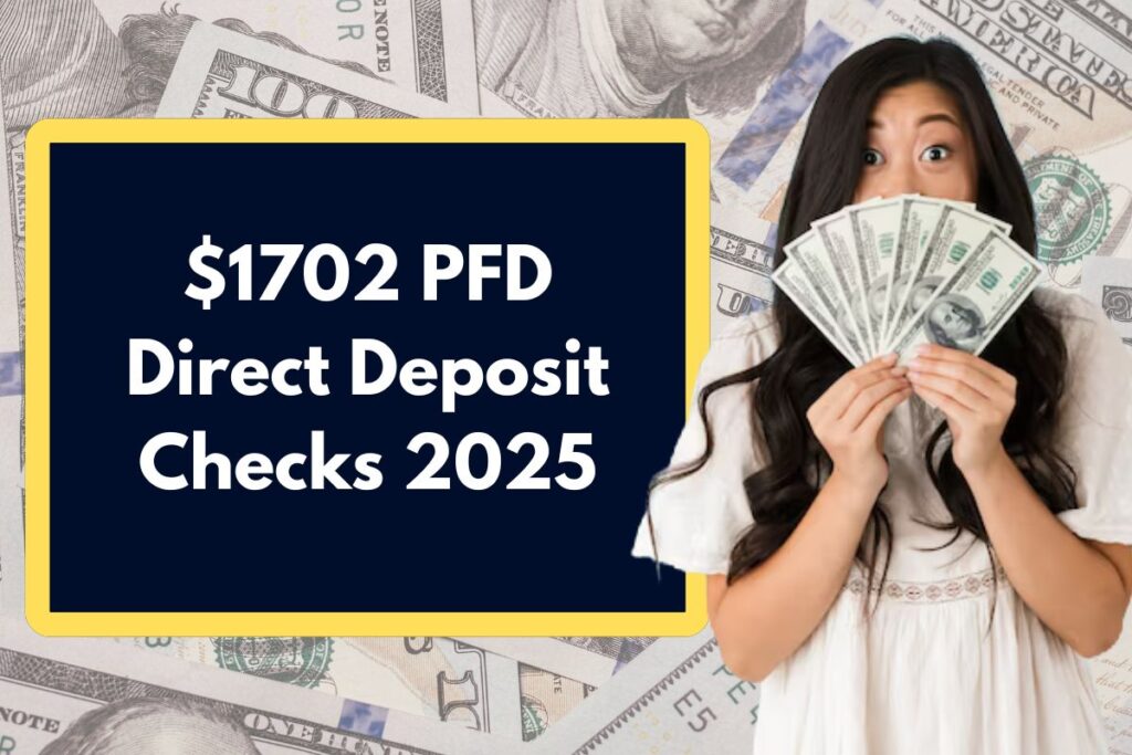 $1702 PFD Direct Deposit Checks 2025 - Check Eligibility & Payment Dates