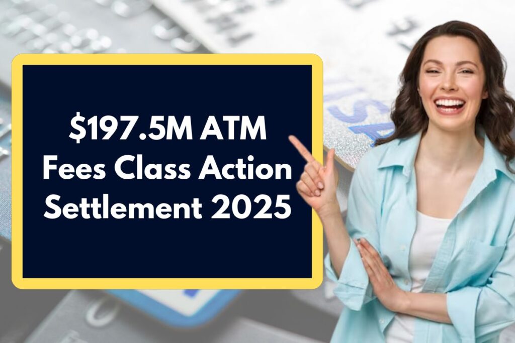 $197.5M ATM Fees Class Action Settlement 2025 - Check Eligibility, Amount & Payment Date