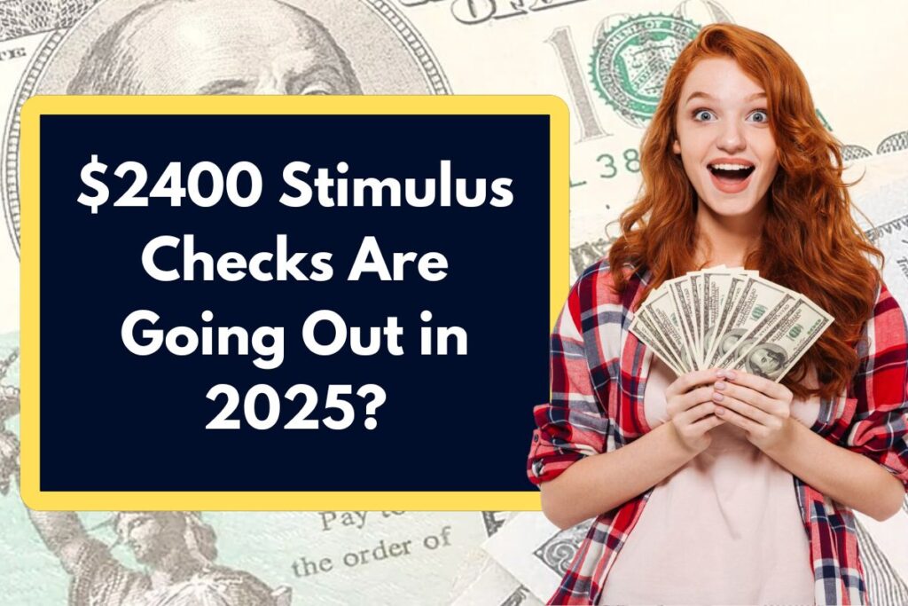 $2400 Stimulus Checks Are Going Out in 2025? Find Out the Latest Update on Next Stimulus Payment Dates