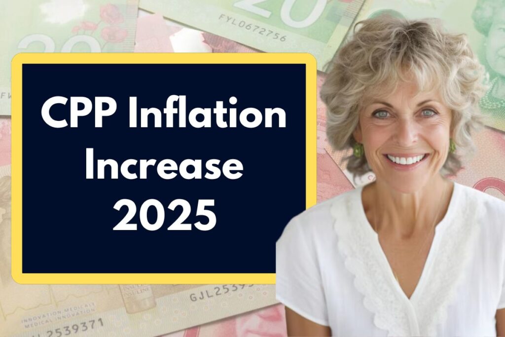 CPP Inflation Increase 2025 - How Much Canada Pension Plan Payment Will Increase with Inflation?