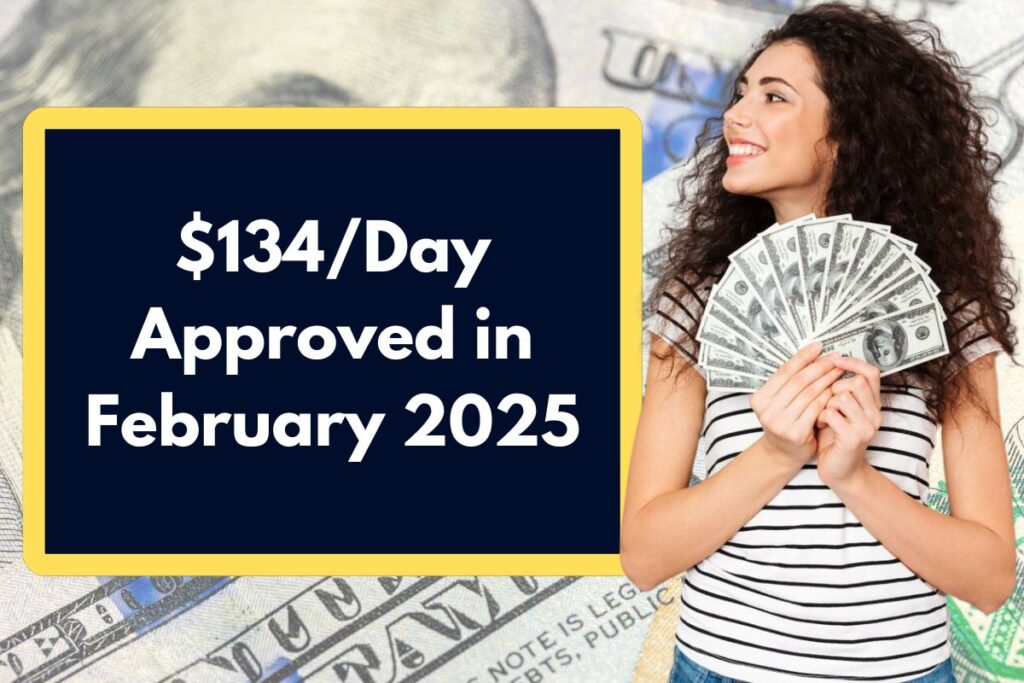 $134/Day Approved in February 2025 – Benefits Coming For SSA, SSI, SSDI, Low Income