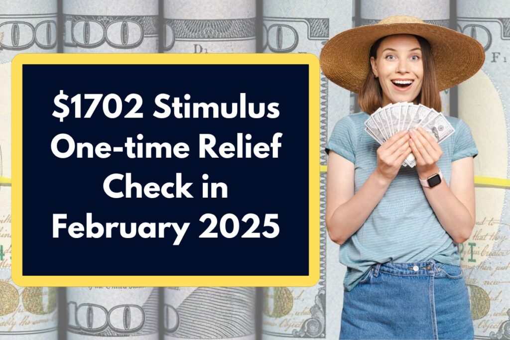 $1702 Stimulus One-time Relief Check in February 2025 - Who is Eligible to Receive this Payment?