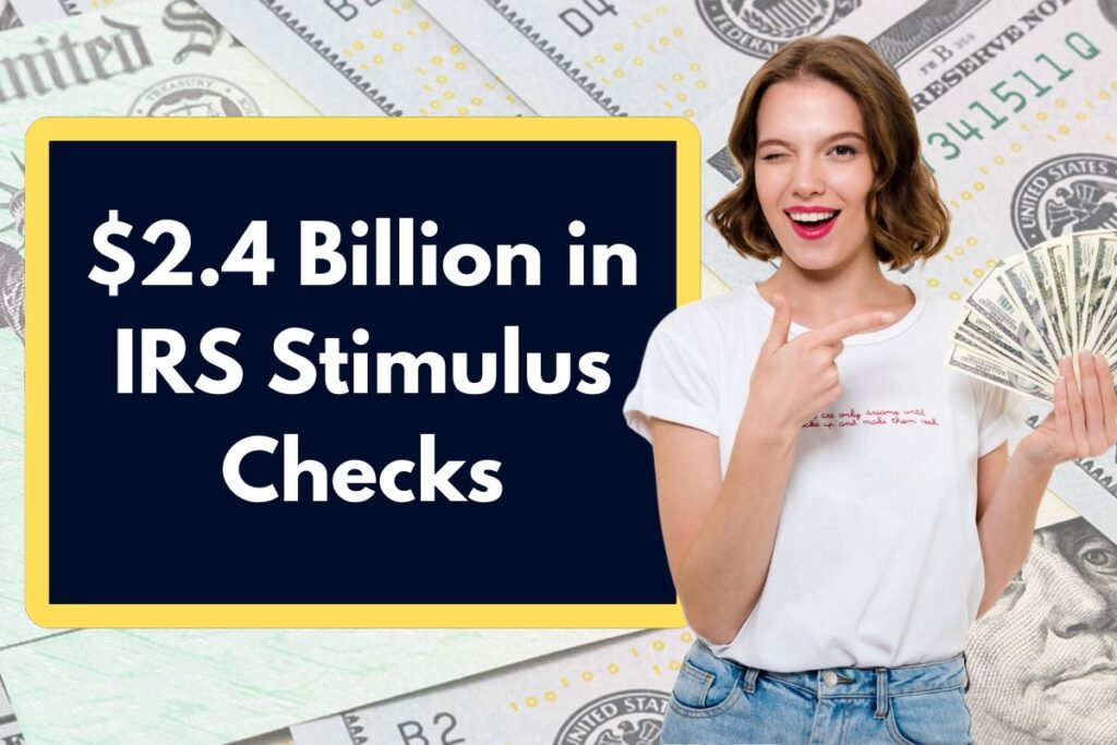 $2.4 Billion in IRS Stimulus Checks - Who is Eligible? How Can You Apply to Claim this Payment?