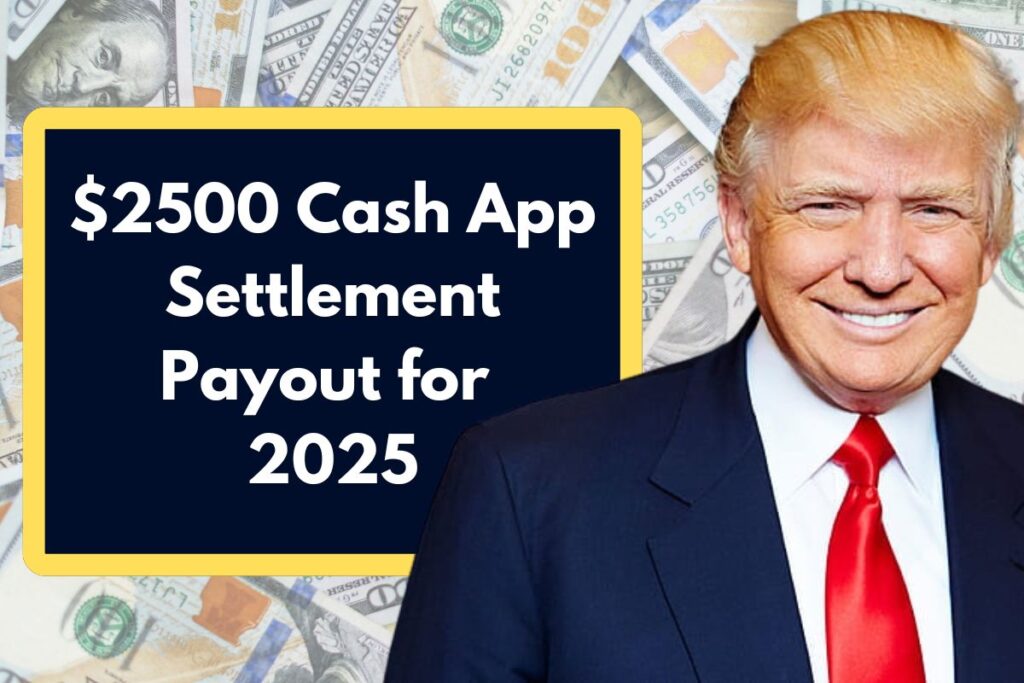 $2500 Cash App Settlement Payout for 2025 - How Can You Be Eligible to Claim Your Share?