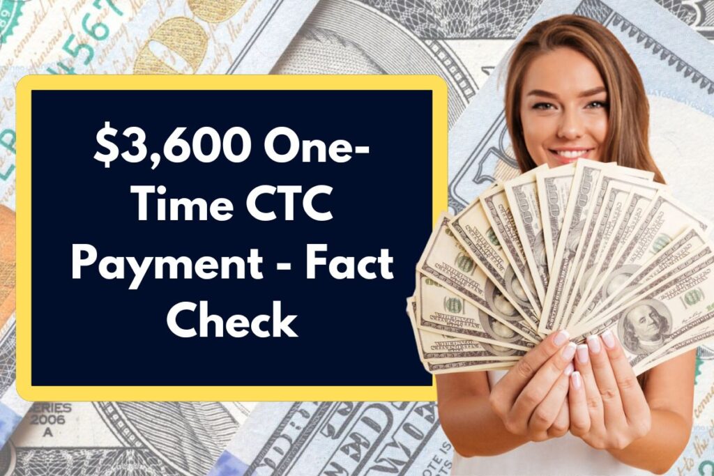 $3,600 One-Time CTC Payment - Fact Check on Rumours, Eligibility, Payment Date & Latest News