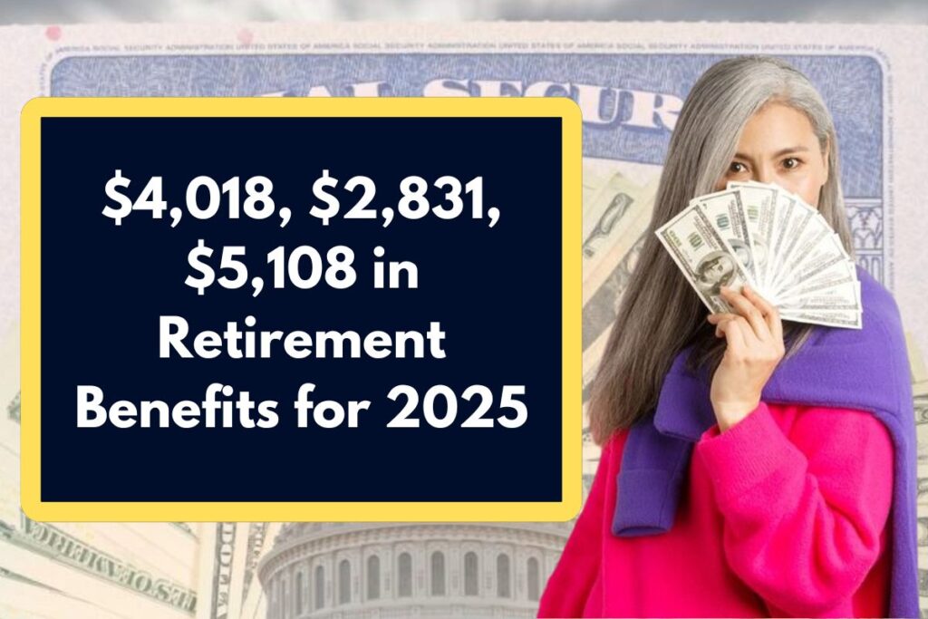 $4,018, $2,831, $5,108 in Retirement Benefits for 2025 - Check Eligibility & Payment Dates