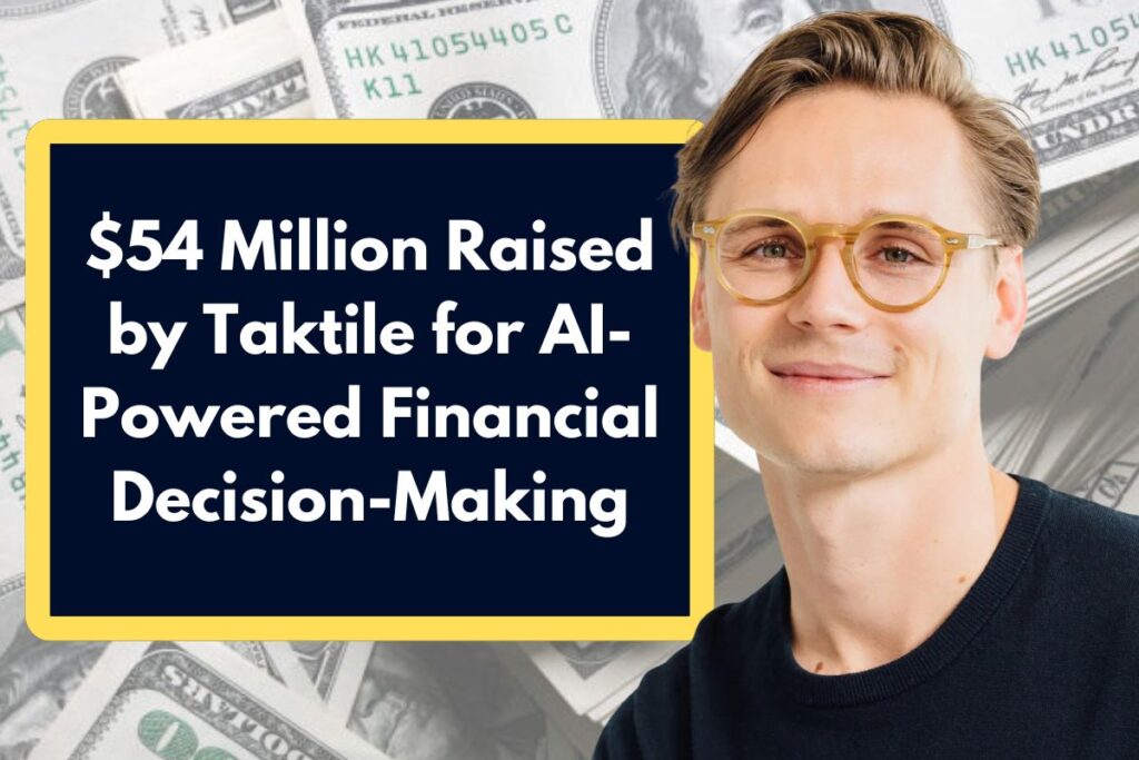 $54 Million Raised by Taktile for AI-Powered Financial Decision-Making