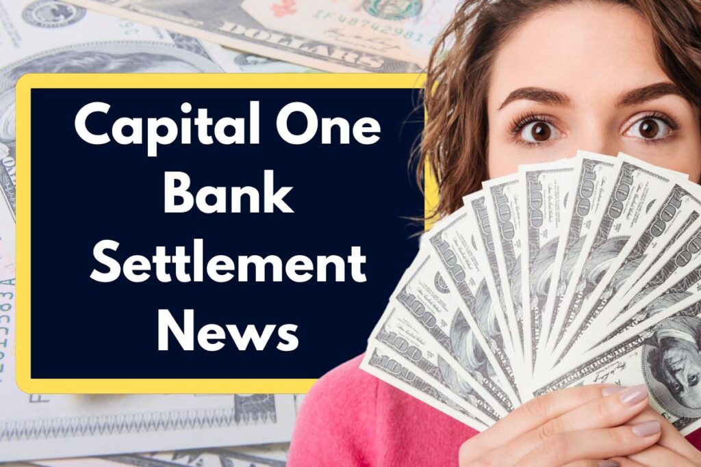 Capital One Bank Settlement News - Who is Eligible? When Will You Receive Class Action Lawsuit Amount?