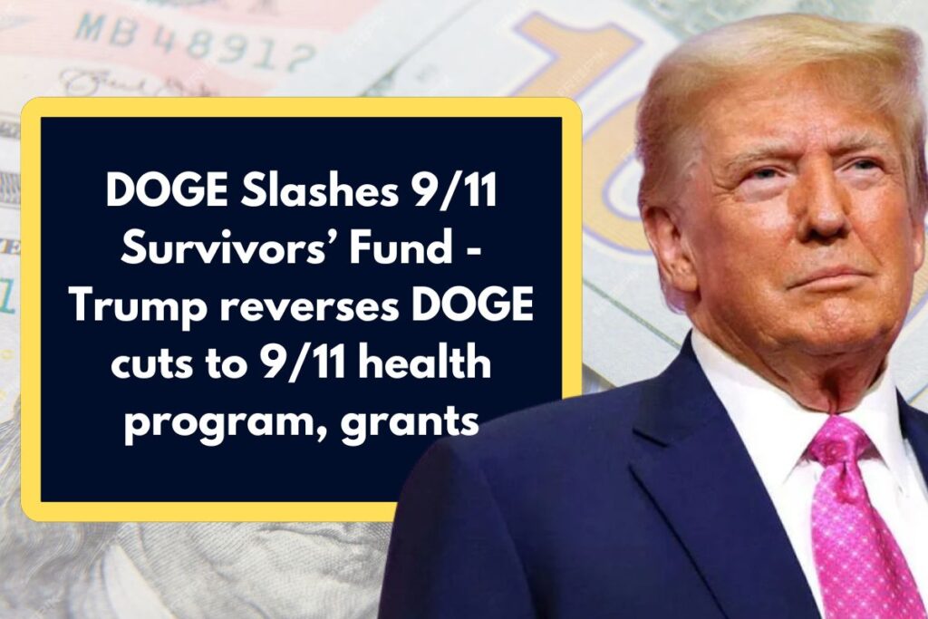 DOGE Slashes 9/11 Survivors’ Fund - Trump reverses DOGE cuts to 9/11 health program, grants