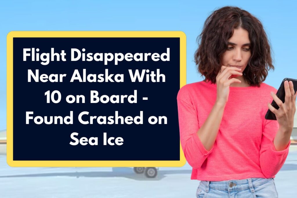 Flight Disappeared Near Alaska With 10 on Board - Found Crashed on Sea Ice, All You Need to Know