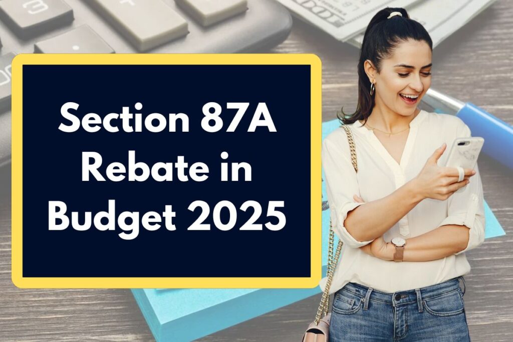 Section 87A Rebate in Budget 2025 – Know What is means for Taxpayers?