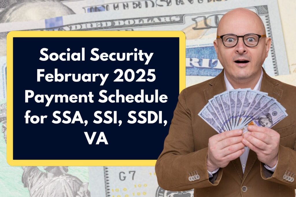 Social Security Payment Schedule - When Will SSA, SSDI, SSI, VA Get their Deposits in February 2025?