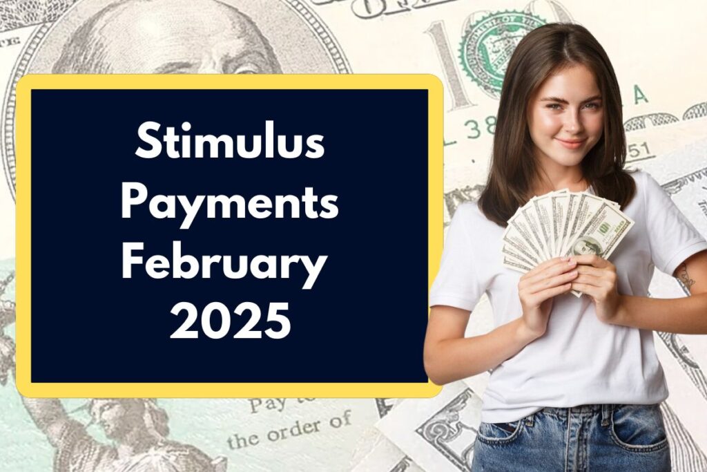 Stimulus Payments February 2025 Who is Eligible & When Can You Expect