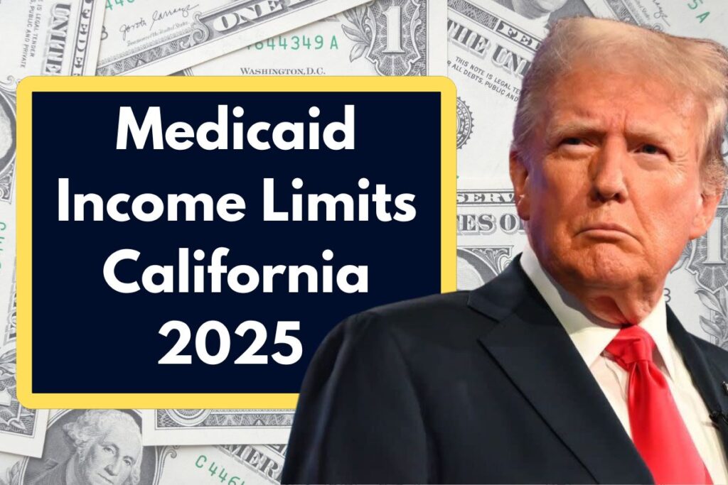 Medicaid Income Limits California 2025 - Know About  the Maximum Amount to Qualify this year?