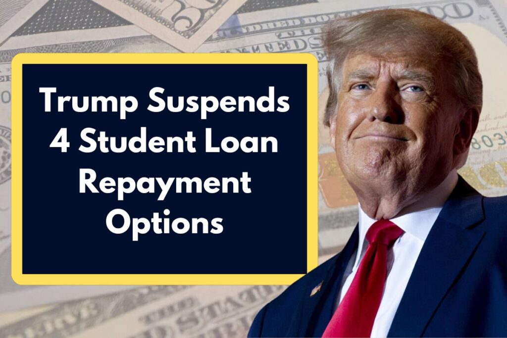 Trump Suspends 4 Student Loan Repayment Options - Here's What Borrowers Need to Know!